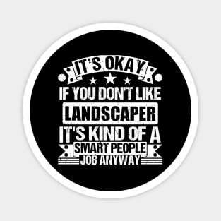 Landscaper lover It's Okay If You Don't Like Landscaper It's Kind Of A Smart People job Anyway Magnet